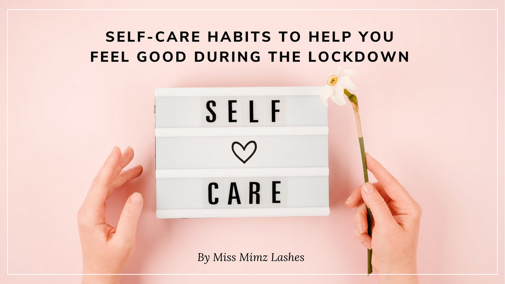 SELF-CARE HABITS TO HELP YOU FEEL GOOD DURING THE LOCKDOWN